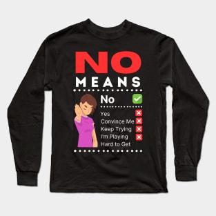 No means no.  No doesn't mean convince me. Long Sleeve T-Shirt